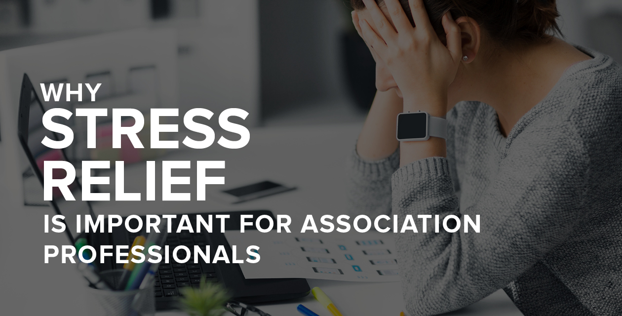 This guide will go over top tips for stress relief for association professionals.